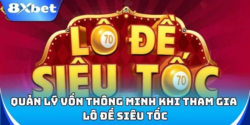Mẹo quản lý vốn khi chơi Lô Đề Siêu Tốc an toàn