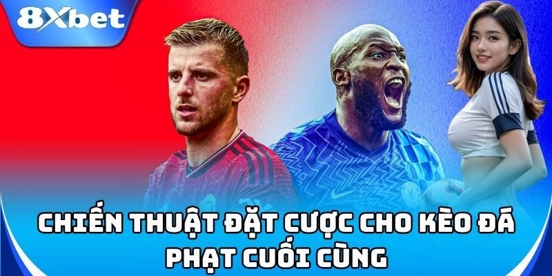 Mẹo chơi Kèo Đá Phạt Cuối Cùng để thắng lớn