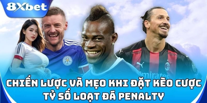 Mẹo đặt cược Kèo Cược Tỷ Số Loạt Đá Penalty chuẩn nhất