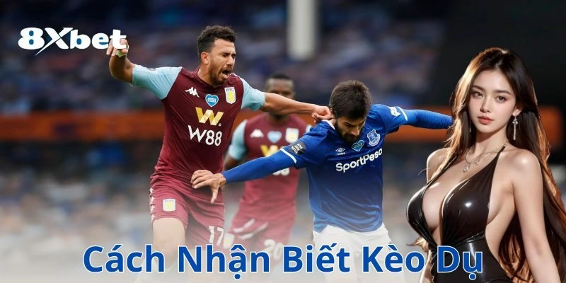 Dấu hiệu cách nhận biết kèo dụ