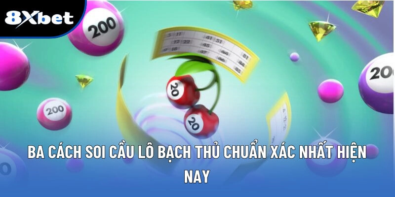 Ba cách soi cầu lô bạch thủ chuẩn xác nhất hiện nay