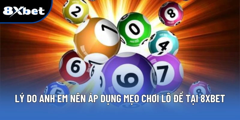 Lý do anh em nên áp dụng mẹo chơi lô đề tại 8XBET